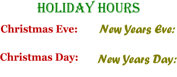 Holiday Hours Christmas Eve: 9am - 5pm Christmas Day: 5pm - 10pm  New Years Eve: 9am - 12:30pm New Years Day: 2pm - 10pm